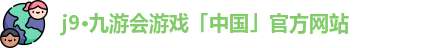 j9·九游会游戏「中国」官方网站